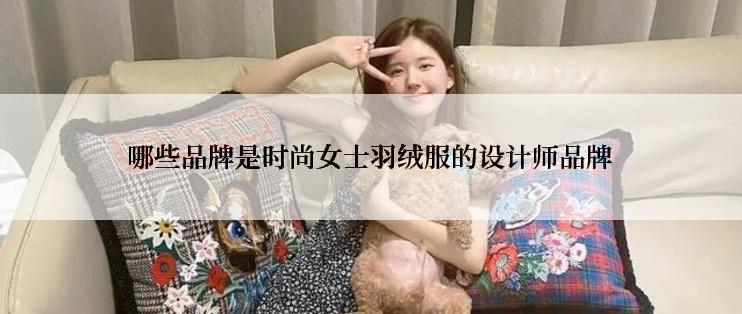哪些品牌是时尚女士羽绒服的设计师品牌