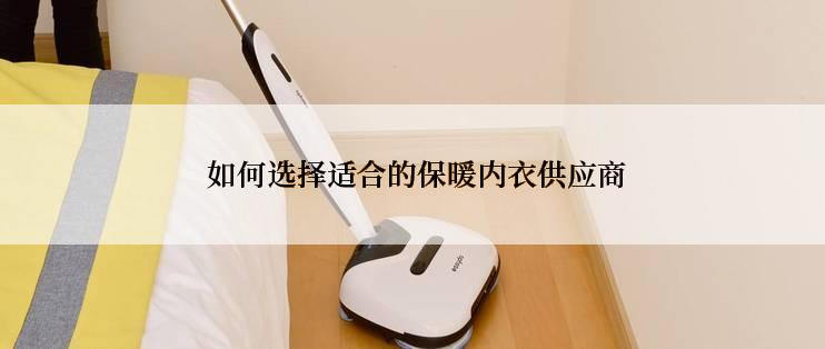  如何选择适合的保暖内衣供应商
