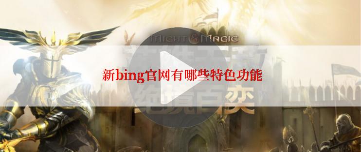  新bing官网有哪些特色功能
