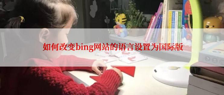  如何改变bing网站的语言设置为国际版