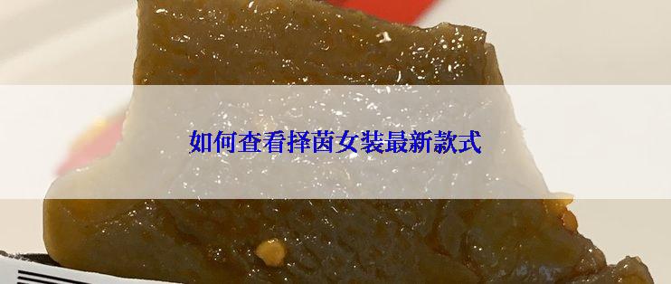 如何查看择茵女装最新款式