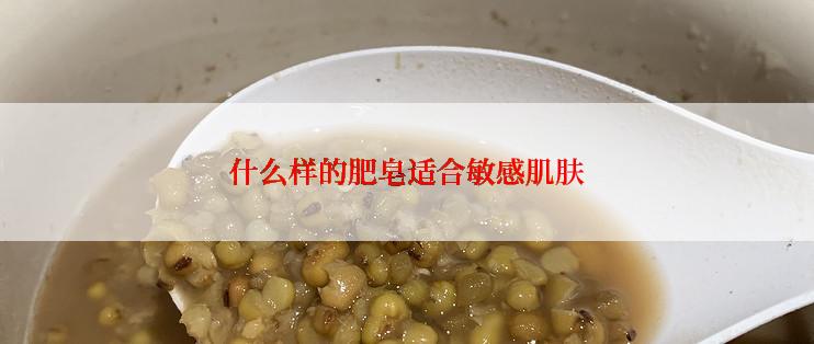 什么样的肥皂适合敏感肌肤