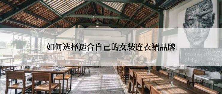 如何选择适合自己的女装连衣裙品牌