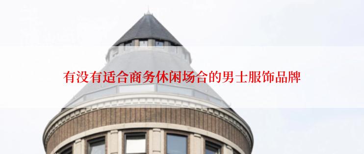 有没有适合商务休闲场合的男士服饰品牌