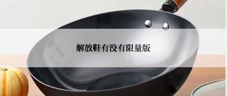 解放鞋有没有限量版