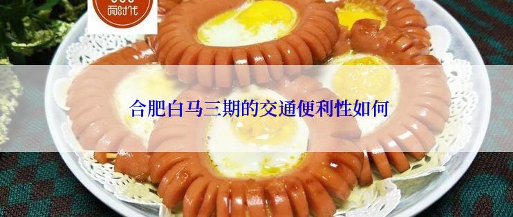  合肥白马三期的交通便利性如何