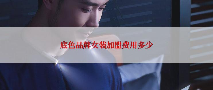 底色品牌女装加盟费用多少