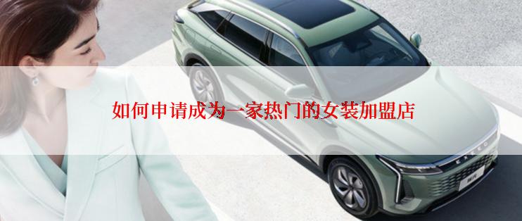  如何申请成为一家热门的女装加盟店