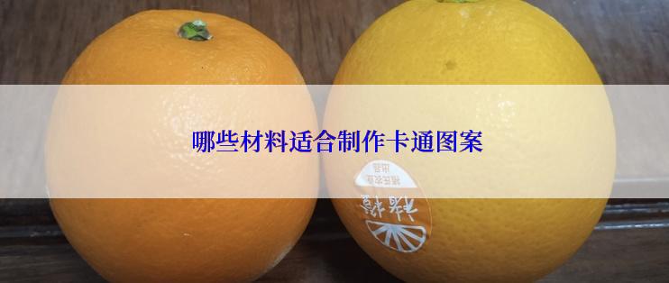  哪些材料适合制作卡通图案