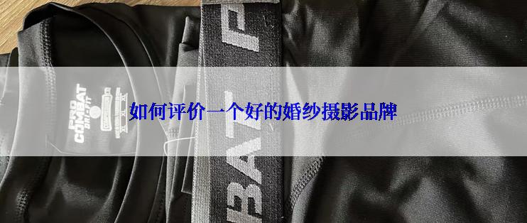 如何评价一个好的婚纱摄影品牌