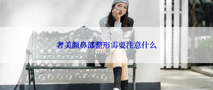 奢美颜鼻部整形需要注意什么