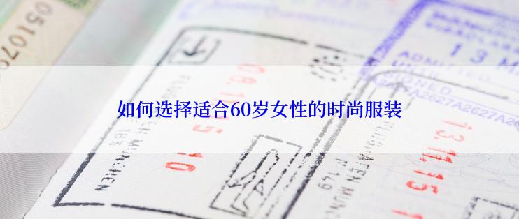 如何选择适合60岁女性的时尚服装