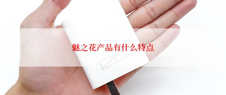 魅之花产品有什么特点