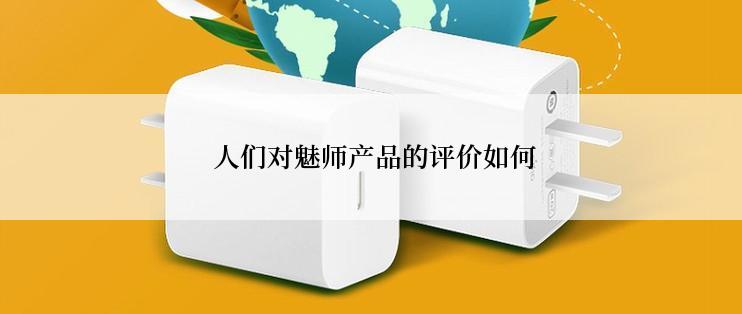  人们对魅师产品的评价如何