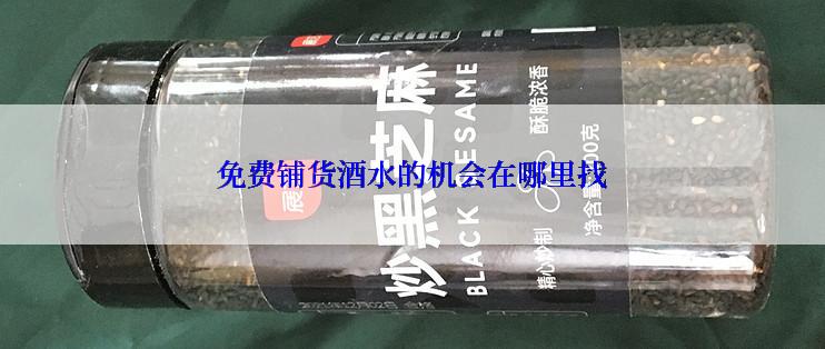 免费铺货酒水的机会在哪里找