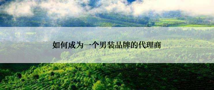 如何成为一个男装品牌的代理商