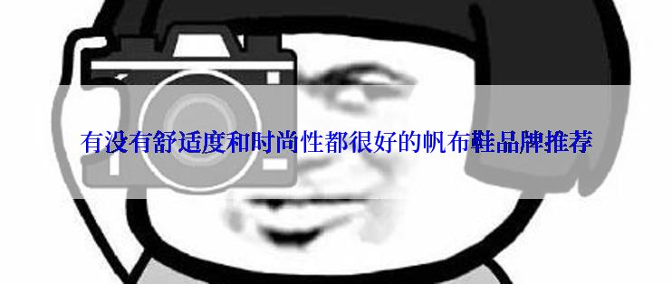 有没有舒适度和时尚性都很好的帆布鞋品牌推荐