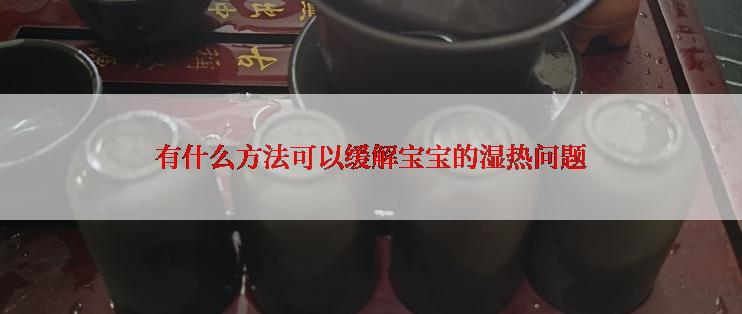 有什么方法可以缓解宝宝的湿热问题