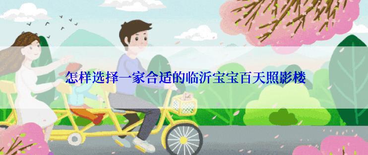  怎样选择一家合适的临沂宝宝百天照影楼