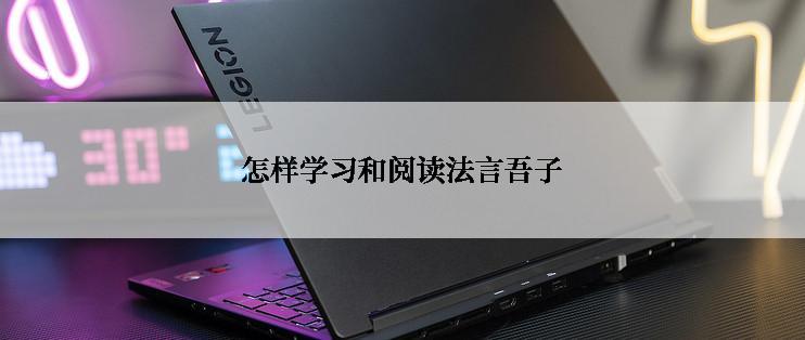 怎样学习和阅读法言吾子