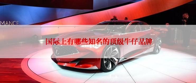  国际上有哪些知名的顶级牛仔品牌