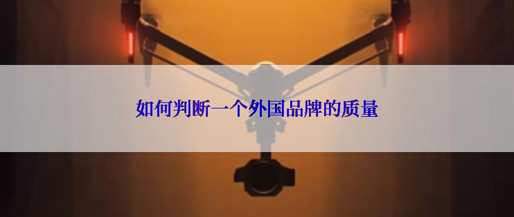 如何判断一个外国品牌的质量