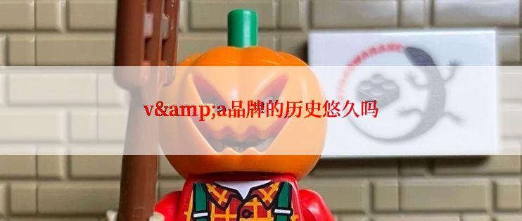 v&a品牌的历史悠久吗