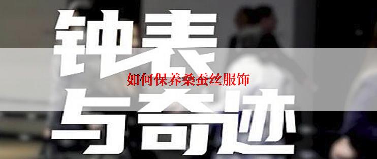如何保养桑蚕丝服饰