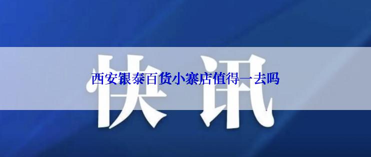 西安银泰百货小寨店值得一去吗