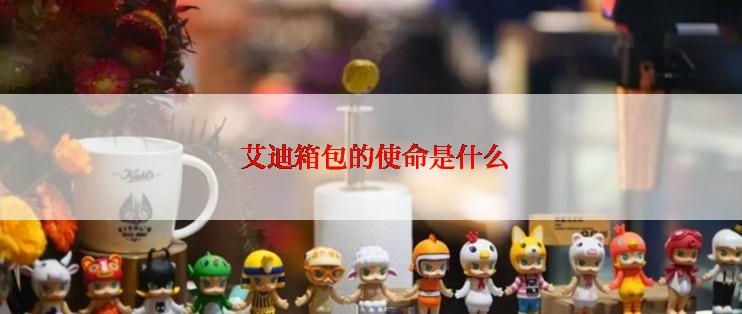  艾迪箱包的使命是什么