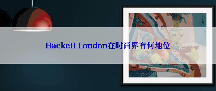 Hackett London在时尚界有何地位
