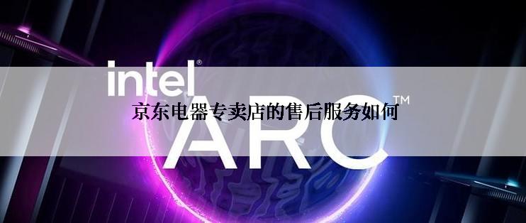  京东电器专卖店的售后服务如何