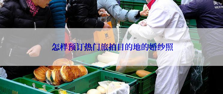  怎样预订热门旅拍目的地的婚纱照