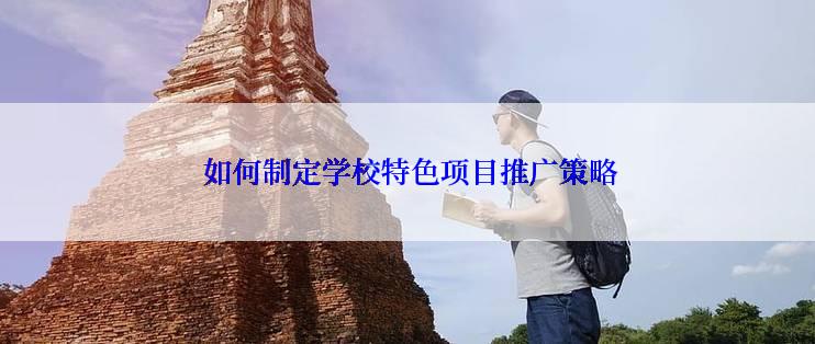  如何制定学校特色项目推广策略