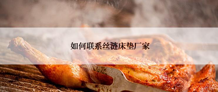  如何联系丝涟床垫厂家