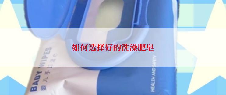 如何选择好的洗澡肥皂