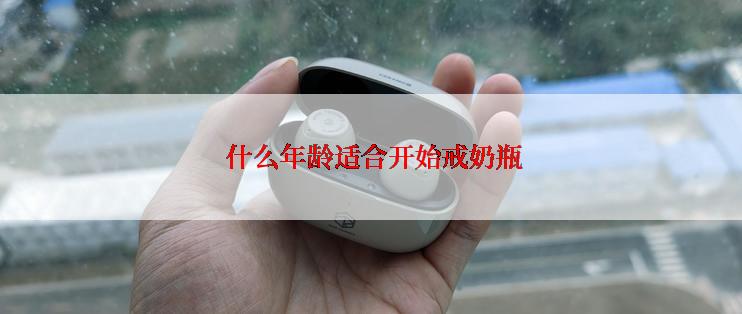  什么年龄适合开始戒奶瓶