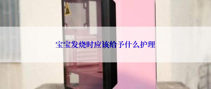 宝宝发烧时应该给予什么护理