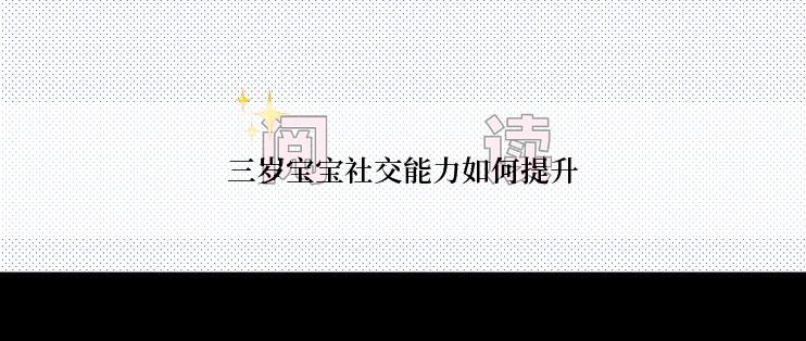 三岁宝宝社交能力如何提升